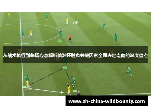 从战术执行到临场心态解析美洲杯胜负关键因素全面决定走向的深度盘点 从战术执行到临场心态解析美洲杯胜负关键因素全面决定走向的深度盘点