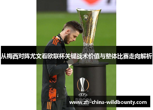 从梅西对阵尤文看欧联杯关键战术价值与整体比赛走向解析