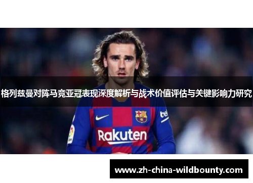 格列兹曼对阵马竞亚冠表现深度解析与战术价值评估与关键影响力研究