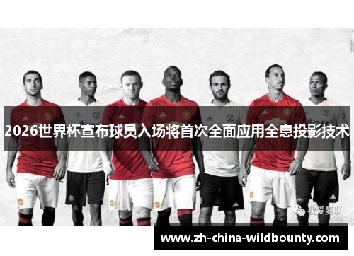 2026世界杯宣布球员入场将首次全面应用全息投影技术 2026世界杯宣布球员入场将首次全面应用全息投影技术