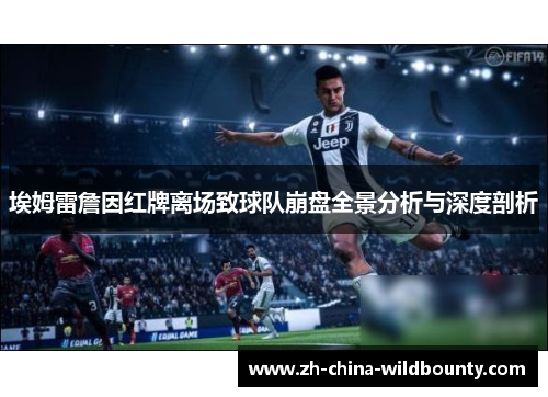 埃姆雷詹因红牌离场致球队崩盘全景分析与深度剖析