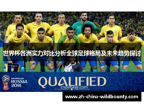 世界杯各洲实力对比分析全球足球格局及未来趋势探讨