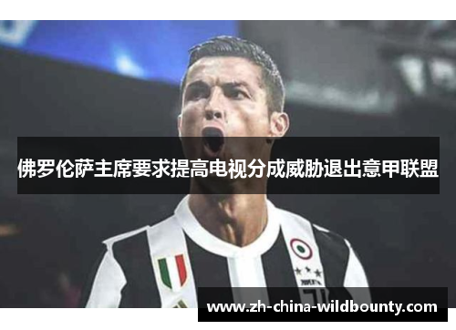 佛罗伦萨主席要求提高电视分成威胁退出意甲联盟