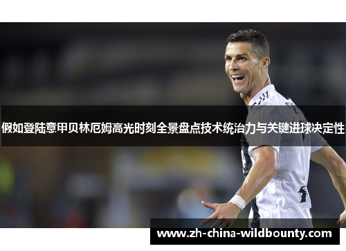 假如登陆意甲贝林厄姆高光时刻全景盘点技术统治力与关键进球决定性