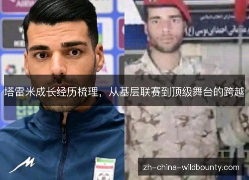 塔雷米成长经历梳理，从基层联赛到顶级舞台的跨越